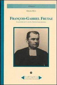Francois-Gabriel Frutaz. La passione per la storia. Storia di una passione - Grazia Ruiu - copertina