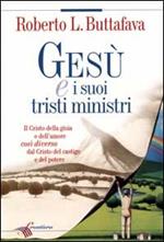 Gesù e i suoi tristi ministri. Il Cristo della gioia e dell'amore così diverso dal Cristo del castigo e del potere