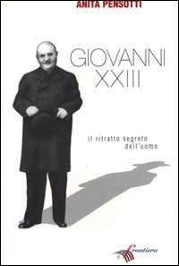 Giovanni XXIII. Il ritratto segreto dell'uomo - Anita Pensotti - copertina