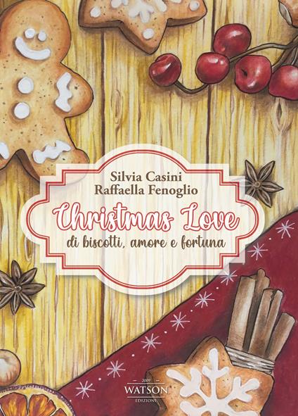 Christmas Love. Di biscotti, amore e fortuna - Silvia Casini,Raffaella Fenoglio - copertina