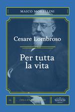 Cesare Lombroso. Per tutta la vita
