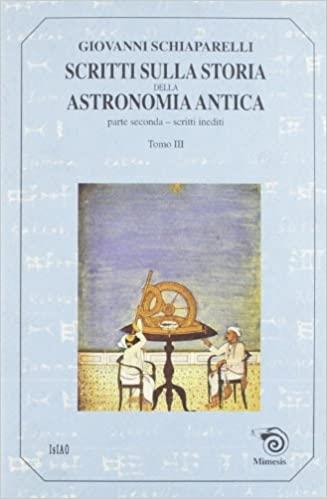 Scritti sulla storia della astronomia antica. Vol. 2\3: Scritti inediti. - Giovanni V. Schiaparelli - copertina