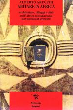 Abitare in Africa. Architetture, villaggi e città nell'Africa subsahariana dal passato al presente