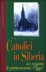 Cattolici in Siberia. Le origini, le persecuzioni, l'oggi