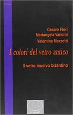 I colori del vetro antico. Il vetro musivo bizantino