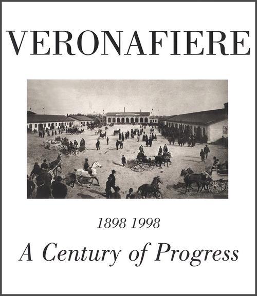 Veronafiere. A century of progress. Ediz. multilingue - Alberto Bevilacqua,Sirio Tommasoli,Alessandro Tommasoli Salardi - copertina