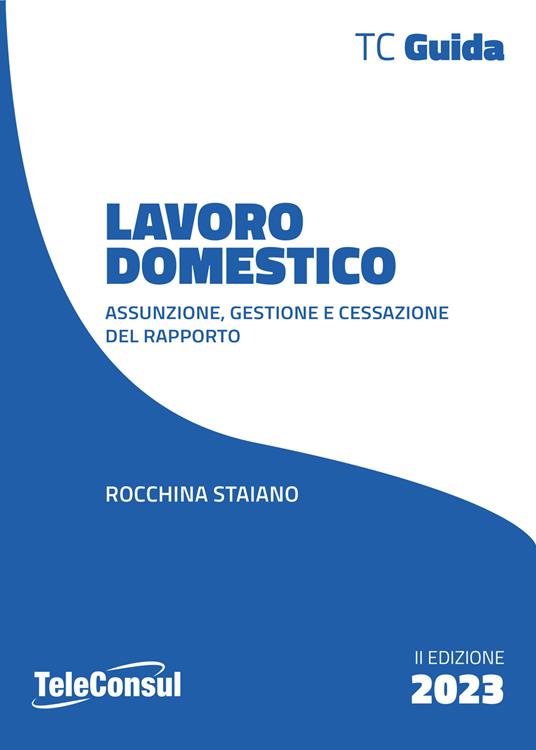 Lavoro domestico. Assunzione, gestione e cessazione del rapporto - Rocchina Staiano - copertina