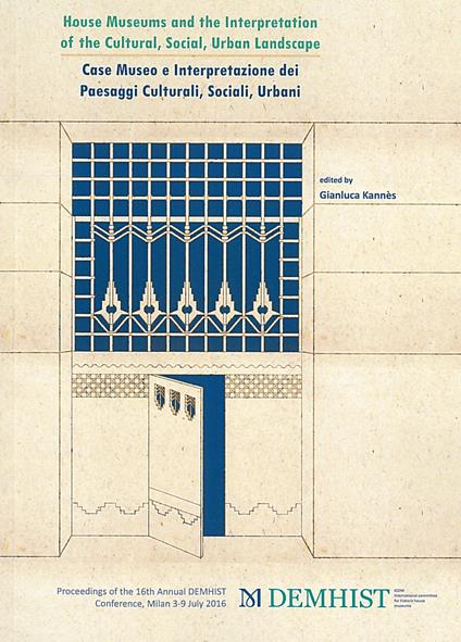House museums and the interpretation of the cultural, social, urban landscape-Case museo e interpretazione dei paesaggi culturali, sociali, urbani. Atti della sedicesima conferenza annuale Demhist (Milano, 3-9 luglio 2016) - copertina