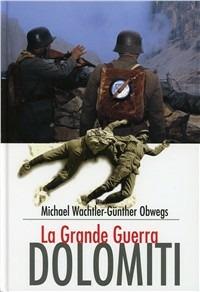 Dolomiti. La grande guerra - Michael Wachtler,Günther Obwegs - copertina