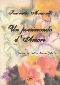 Un poesimondo d'amore. Poesie in ordine amoralfabetico - Simonetta Monacelli - copertina