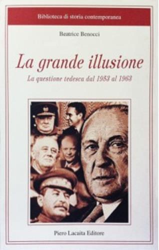 La grande illusione. La questione tedesca dal 1953 al 1963 - Beatrice Benocci - copertina