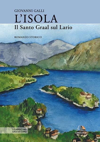 L'isola. Il Santo Graal sul Lario - Giovanni Galli - copertina