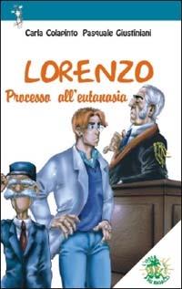 Lorenzo. Processo all'eutanasia - Carla Colapinto,Pasquale Giustiniani - copertina
