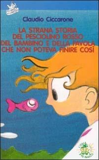 La strana storia del pesciolino rosso, del bambino e della favola che non poteva finire così - Claudio Ciccarone - copertina