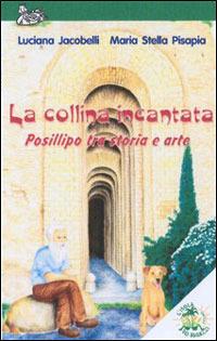 La collina incantata. Posillipo tra arte e storia - Luciana Jacobelli,M. Stella Pisapia - copertina
