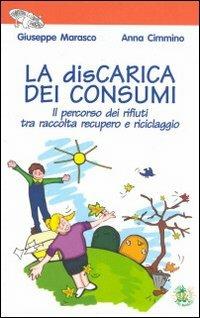 La discarica dei consumi. Il percorso dei rifiuti tra raccolta recupero e riciclaggio - Giuseppe Marasco,Anna Cimmino - copertina