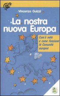 La nostra nuova Europa. Com'è nata e come funziona la Comunità europea - Vincenzo Guizzi - copertina