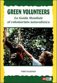 Green volunteers. La guida mondiale al volontariato naturalistico - Fabio Ausenda - copertina
