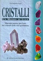 Cristalli. Un mondo di luce. Manuale pratico per l'uso dei cristalli nella vita quotidiana