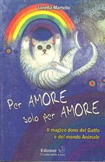 Per amore solo per amore. Il magico dono del gatto e del mondo animale