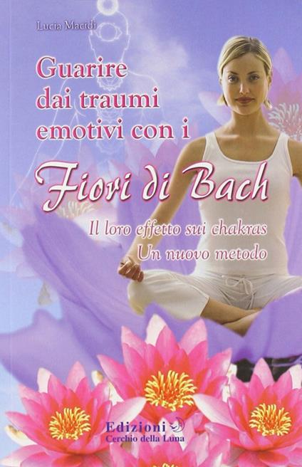 Guarire dai traumi emotivi con i fiori di Bach - Lucia Macidi - copertina