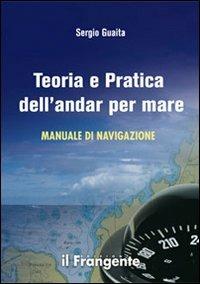 Teoria e pratica dell'andar per mare. Manuale di navigazione - Sergio Guaita - copertina