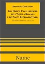 Gli ordini cavallereschi dell'Aquila romana e dei Santi patroni d'Italia. Documenti e attualità