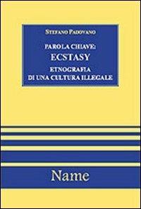 Parola chiave: ecstasy. Etnografia di una cultura illegale - Stefano Padovano - copertina