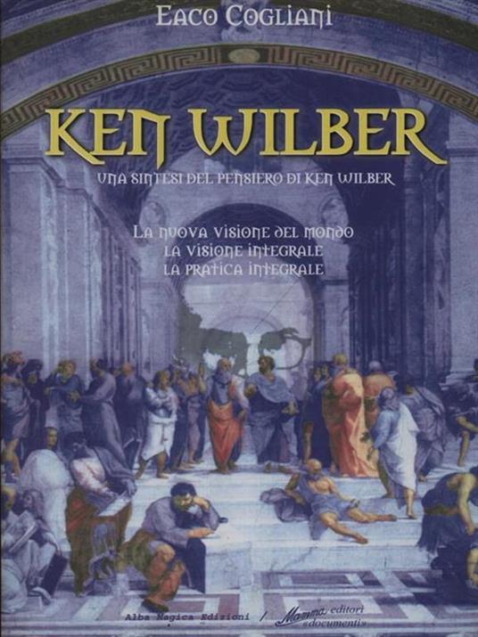 Ken Wilber. Una sintesi del pensiero di Ken Wilber - Eaco Cogliani - 2