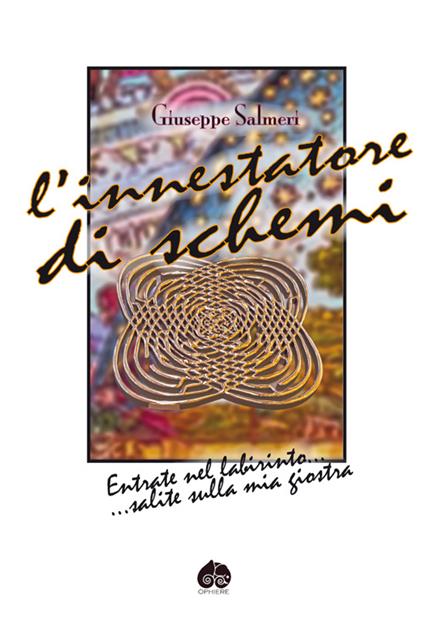 L' innestatore di schemi. Entrate nel labirinto... salite sulla mia giostra - Giuseppe Salmeri - copertina