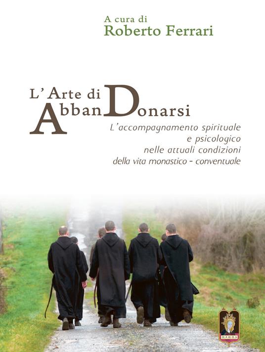 L' arte di AbbanDonarsi. L'accompagnamento spirituale e psicologico nelle attuali condizioni della vita monastico-conventuale - copertina