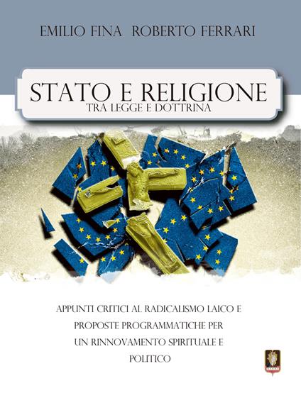 Stato e religione tra legge e dottrina. Appunti critici al radicalismo laico e proposte programmatiche per un rinnovamento spirituale e politico - Emilio Fina,Roberto Ferrari - copertina