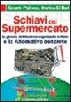  Schiavi del supermercato. La grande distribuzione in Italia e le alternative concrete -  Monica Di Bari, Saverio Pipitone - copertina