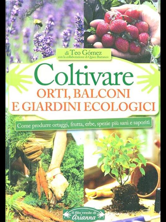 Coltivare orti, balconi e giardini ecologici. Come produrre ortaggi, frutta, erbe, spezie più sani e saporiti - Teo Gómez,Quico Barranco - 3