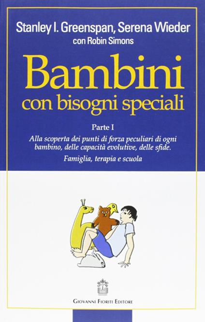 Bambini con bisogni speciali. Vol. 1: Scoprire le risorse individuali, le capacità di sviluppo e le sfide di ciascun bambino. Famiglia, terapia e scuola. - Stanley I. Greenspan,Serena Wieder,Robin Simons - copertina