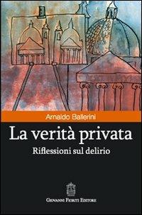 La verità privata. Riflessioni sul delirio - Arnaldo Ballerini - copertina