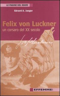 Felix von Luckner. Un corsaro del XX secolo - Gérard A. Jaeger - copertina