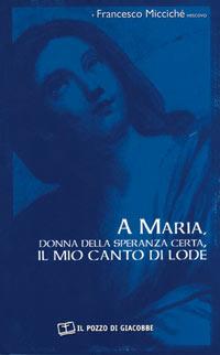 A Maria, donna della speranza certa, il mio canto di lode - Francesco Miccichè - copertina