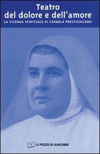 Teatro del dolore e dell'amore. La vicenda spirituale di Carmela Prestigiacomo - copertina