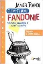 Flim-flam! Fandonie. Sensitivi, unicorni e altre illusioni