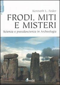 Frodi, miti e misteri. Scienza e pseudoscienza in archeologia - Kenneth L. Feder - copertina