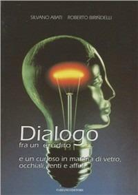 Dialogo fra un erudito e un curioso in materia di vetro, occhiali, lenti e affini - Silvano Abati,Roberto Birindelli - copertina