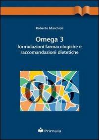 Omega 3: formulazioni farmacologiche e raccomandazioni dietetiche - Roberto Marchioli - copertina