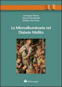 La microalbuminuria nel diabete mellito - Giuseppe Penno,Simona Bandinelli,Stefano Del Prato - copertina