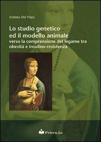 Lo studio genetico ed il modello animale verso la comprensione del legame tra obesità e insulino-resistenza - Stefano Del Prato - copertina