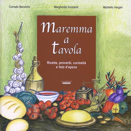 Maremma a tavola - Corrado Barontini,Morbello Vergari,Margherita Innocenti - copertina