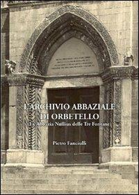 Archivio abbaziale di Orbetello. Ex abbazia Nullius delle tre fontane - Pietro Fanciulli - copertina