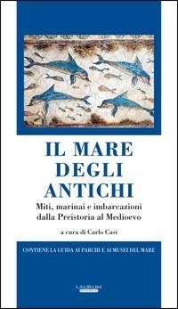 Il mare degli antichi. Miti, marinai e imbarcazioni dalla preistoria al Medioevo - copertina