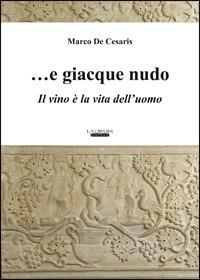 ... E giacque nudo. Il vino è la vita dell'uomo - Marco De Cesaris - copertina