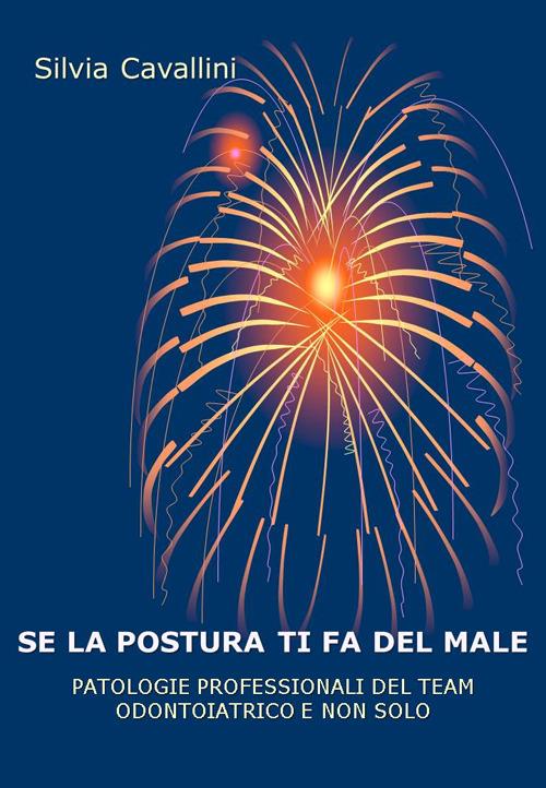 Se la postura ti fa del male. Patologie professionali del team odontoiatrico e non solo - Silvia Cavallini - copertina